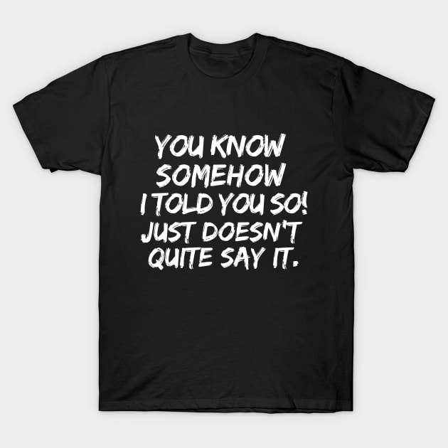 Told you so! T-Shirt by mksjr